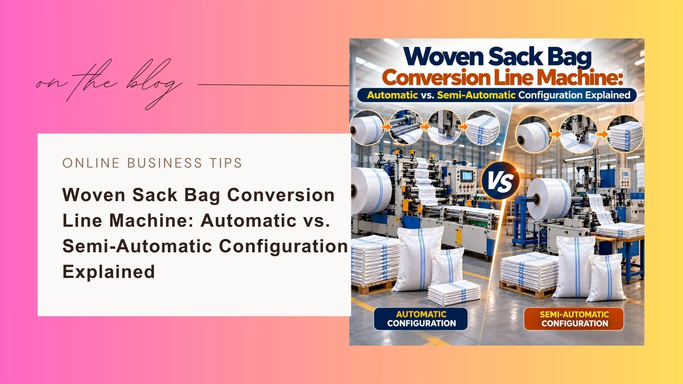 Woven Sack Bag Conversion Line Machine: Automatic vs Semi-Automatic